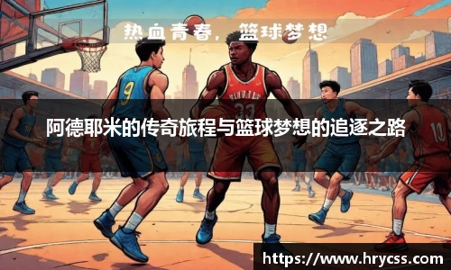 阿德耶米的传奇旅程与篮球梦想的追逐之路